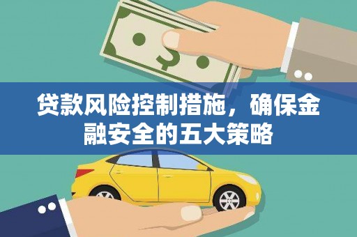 宜黄贷款风险控制措施，确保金融安全的五大策略