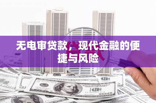 宜黄无电审贷款，现代金融的便捷与风险