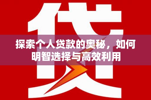 宜黄探索个人贷款的奥秘，如何明智选择与高效利用