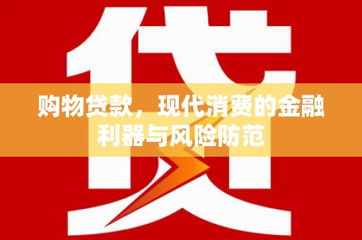 宜黄购物贷款，现代消费的金融利器与风险防范