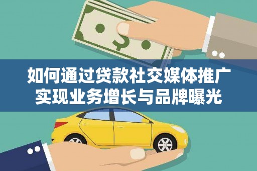 宜黄如何通过贷款社交媒体推广实现业务增长与品牌曝光