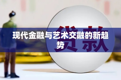 宜黄现代金融与艺术交融的新趋势