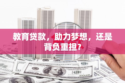 宜黄教育贷款，助力梦想，还是背负重担？