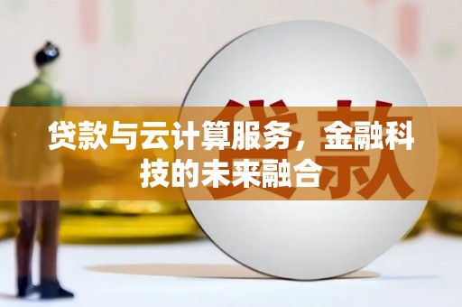 宜黄贷款与云计算服务，金融科技的未来融合