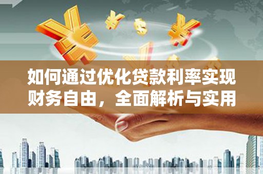 宜黄如何通过优化贷款利率实现财务自由，全面解析与实用策略