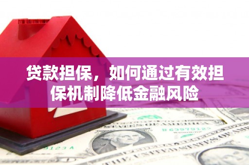 宜黄贷款担保，如何通过有效担保机制降低金融风险