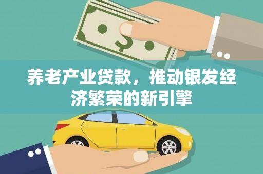 宜黄养老产业贷款，推动银发经济繁荣的新引擎