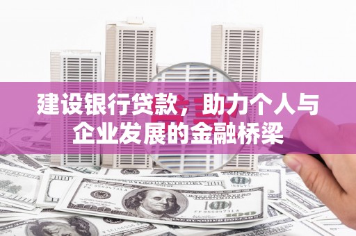 宜黄建设银行贷款，助力个人与企业发展的金融桥梁