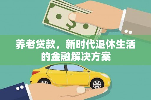 宜黄养老贷款，新时代退休生活的金融解决方案