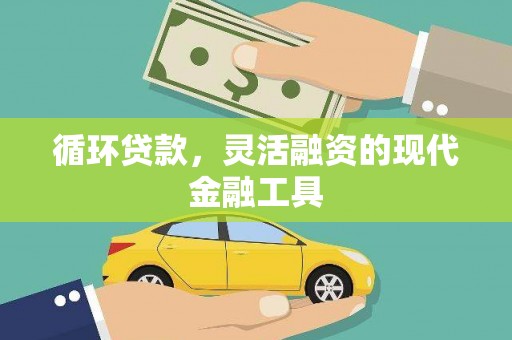 宜黄循环贷款，灵活融资的现代金融工具