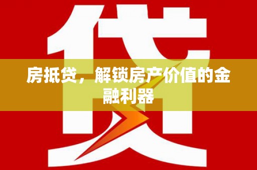宜黄房抵贷，解锁房产价值的金融利器