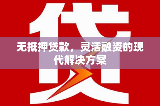 宜黄无抵押贷款，灵活融资的现代解决方案