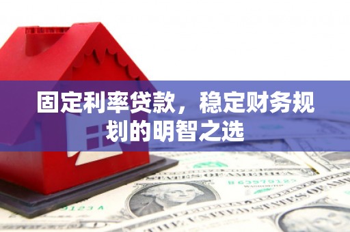 宜黄固定利率贷款，稳定财务规划的明智之选