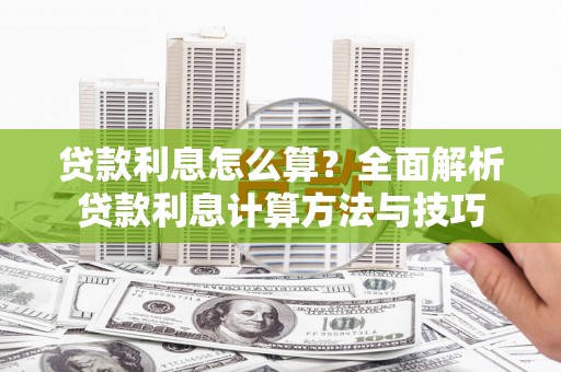 宜黄贷款利息怎么算？全面解析贷款利息计算方法与技巧